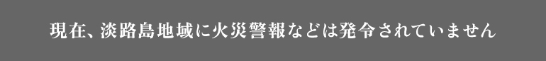 現在、淡路島地域に火災警報などは発令されていません